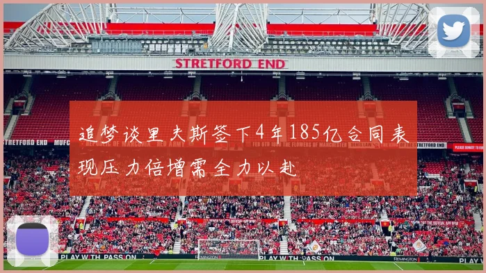 追梦谈里夫斯签下4年185亿合同表现压力倍增需全力以赴