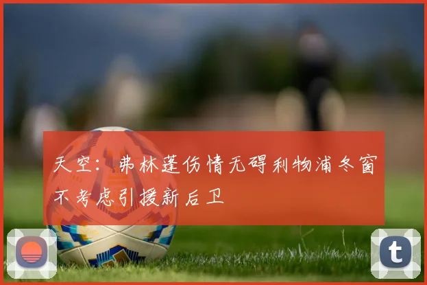 天空：弗林蓬伤情无碍利物浦冬窗不考虑引援新后卫